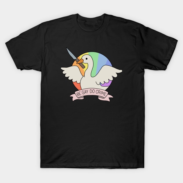 Be Gay Do Crime - Goose T-Shirt by valentinahramov